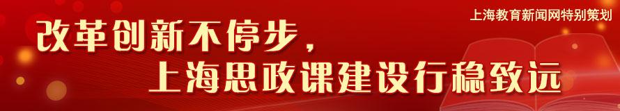 改革创新不停步，上海思政课建设行稳致远